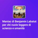 Maniac di Benjamin Labatut per chi vuole leggere di scienza e umanità